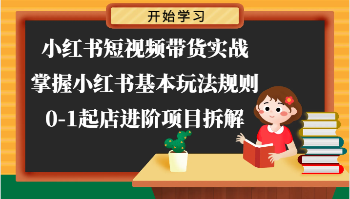 小红书短视频带货实战-掌握小红书基本玩法规则，0-1起店进阶项目拆解-易购网创