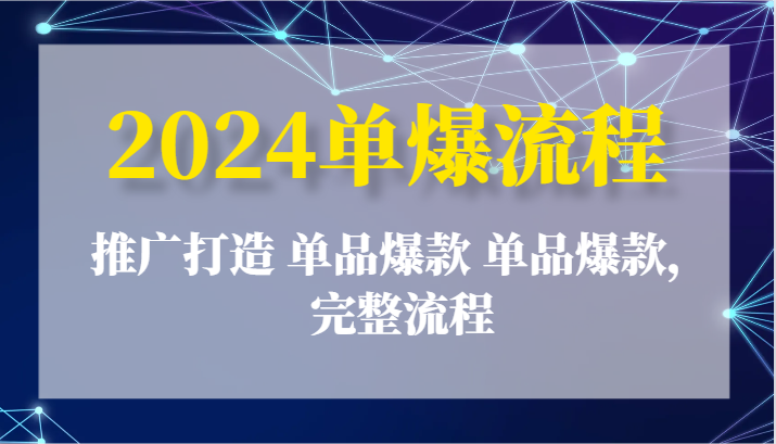 2024单爆流程：推广打造 单品爆款 单品爆款，完整流程-易购网创