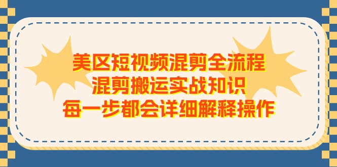 美区短视频混剪全流程，混剪搬运实战知识，每一步都会详细解释操作-易购网创