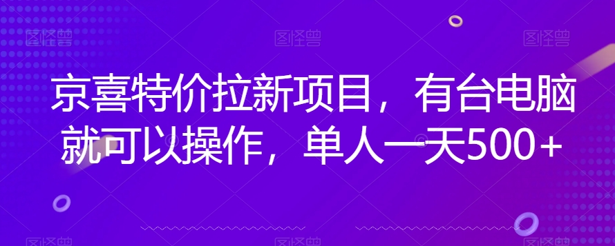 京喜特价拉新新玩法，有台电脑就可以操作，单人一天500+【揭秘】-易购网创