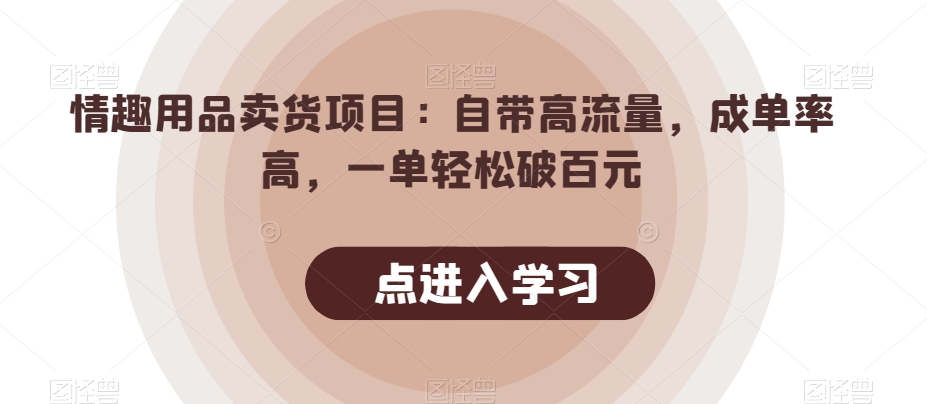 情趣用品卖货项目：自带高流量，成单率高，一单轻松破百元-易购网创