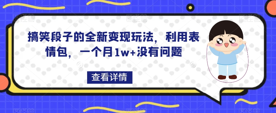 搞笑段子的全新变现玩法，利用表情包，一个月1w+没有问题【揭秘】-易购网创