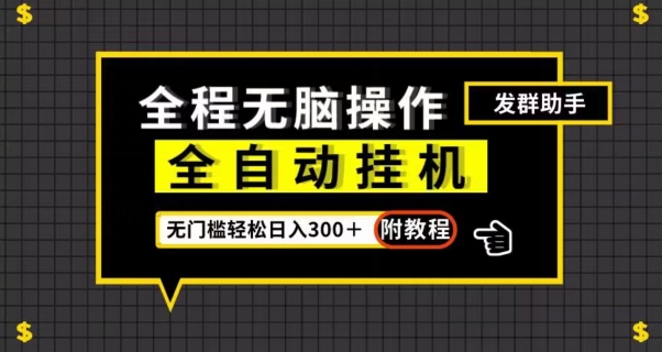 全自动挂机发群助手，零门槛无脑操作，轻松日入300＋（附渠道）【揭秘】-易购网创