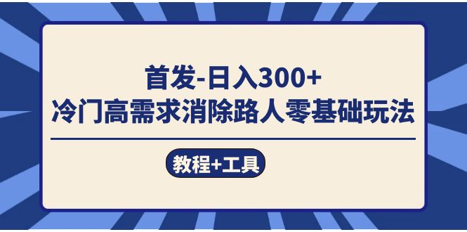 （7534期）首发日入300+  冷门高需求消除路人零基础玩法（教程+工具）-易购网创