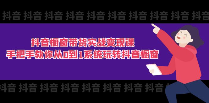 抖音橱窗带货实战变现课：手把手教你从0到1系统玩转抖音橱窗-11节-易购网创