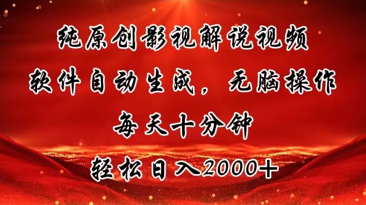 纯原创影视解说视频，软件自动生成，无脑操作，每天十分钟，轻松日入2000+-易购网创