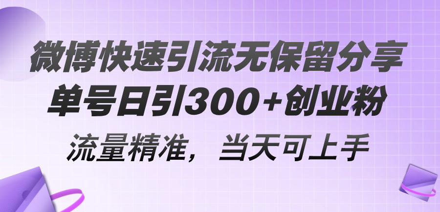 微博快速引流无保留分享，单号日引300+创业粉，流量精准，当天可上手-易购网创
