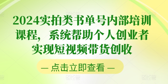 2024实拍类书单号内部培训课程，系统帮助个人创业者实现短视频带货创收-易购网创