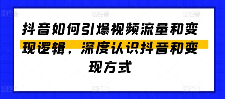 抖音如何引爆视频流量和变现逻辑，深度认识抖音和变现方式-易购网创