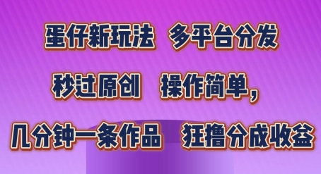 蛋仔新玩法，多平台分发，秒过原创，操作简单，几分钟一条作品，狂撸分成收益-易购网创