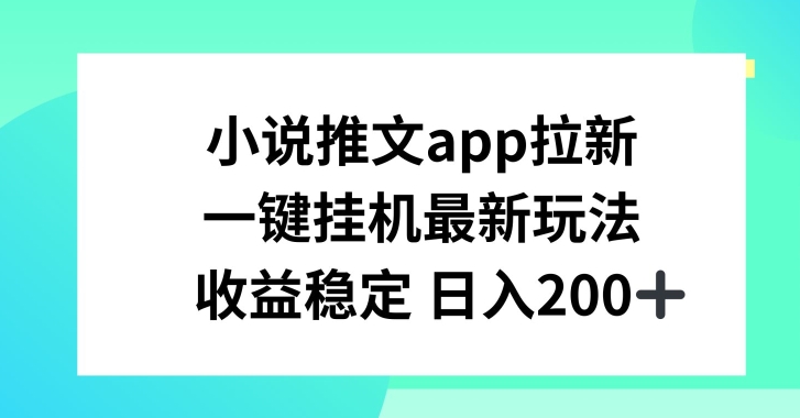 小说推文APP拉新，一键挂JI新玩法，收益稳定日入200+-易购网创
