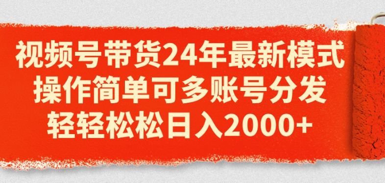 视频号带货24年最新模式，操作简单可多账号分发，轻轻松松日入2k-易购网创
