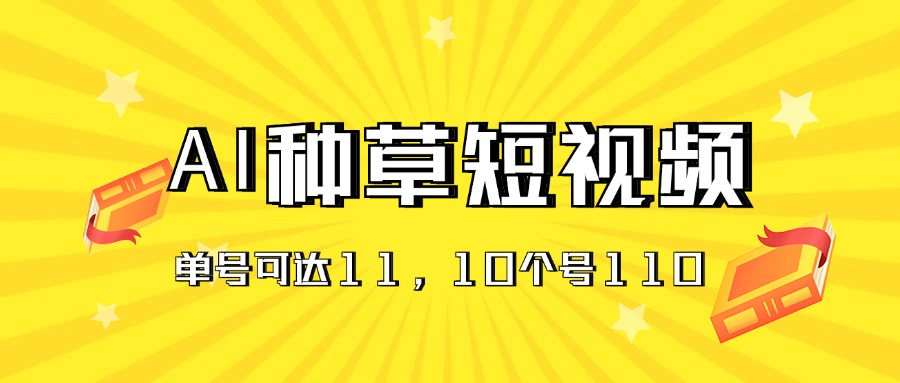 AI种草单账号日收益11元（抖音，快手，视频号），10个就是110元-易购网创