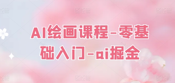 AI绘画课程-零基础入门-ai掘金-易购网创