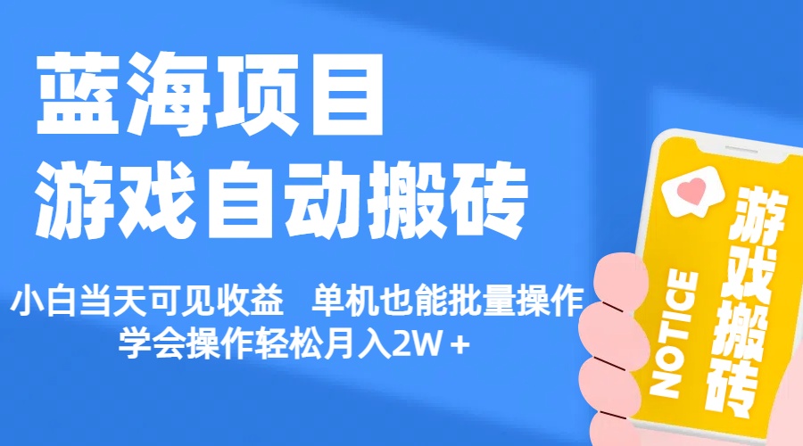 【蓝海项目】游戏自动搬砖 小白当天可见收益 单机也能批量操作 学会操…-易购网创