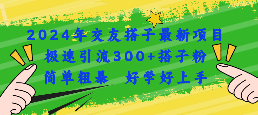 2024年交友搭子最新项目，极速引流300+搭子粉，简单粗暴，好学好上手-易购网创