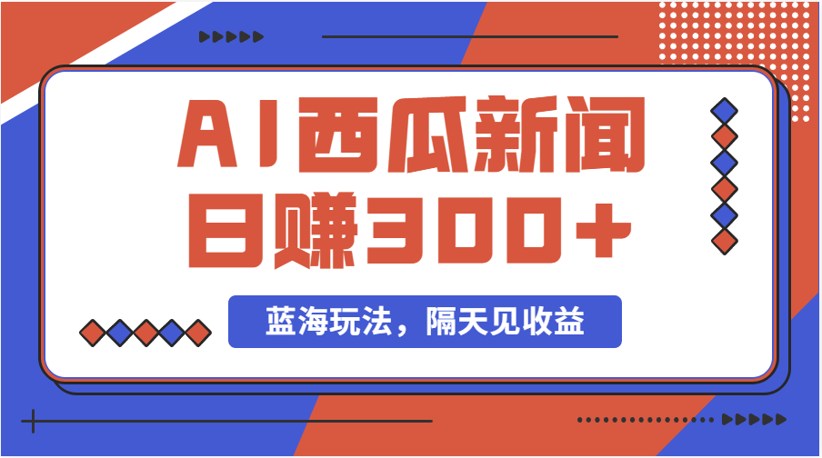 蓝海最新玩法西瓜视频原创搞笑新闻当天有收益单号日赚300+项目-易购网创