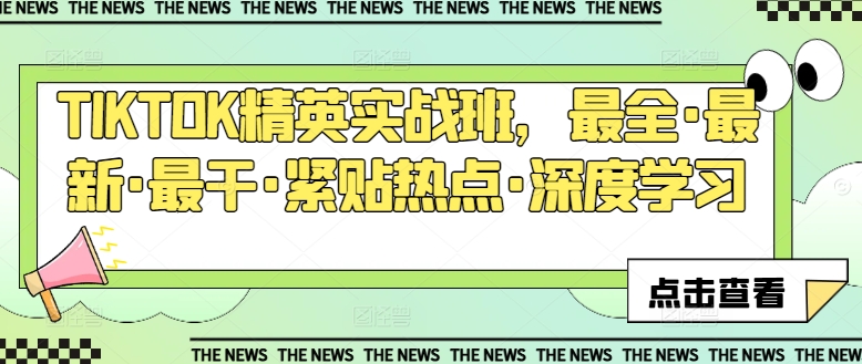 TIKTOK精英实战班，最全·最新·最干·紧贴热点·深度学习-易购网创