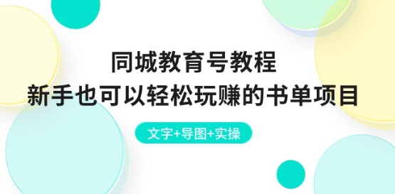 同城教育号教程：新手也可以轻松玩赚的书单项目 文字+导图+实操-易购网创