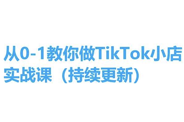从0-1教你做TikTok小店实操课(持续更新)，手把手教你，简单易学-易购网创
