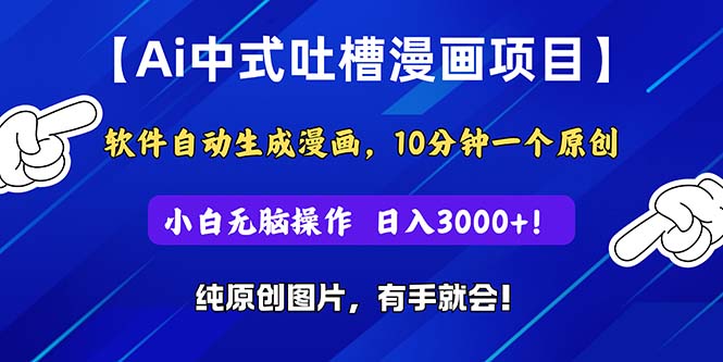Ai中式吐槽漫画项目，软件自动生成漫画，10分钟一个原创，小白日入3000+-易购网创