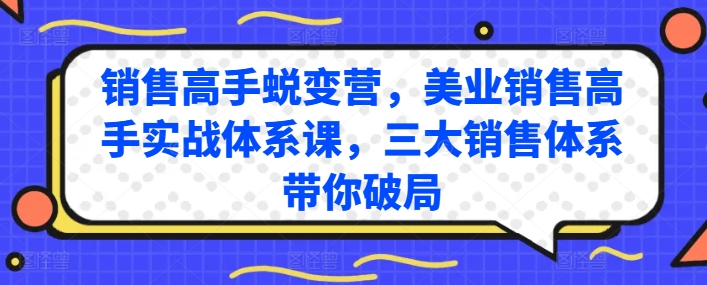 销售高手蜕变营，美业销售高手实战体系课，三大销售体系带你破局-易购网创