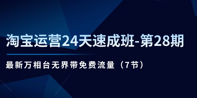 淘宝运营24天速成班-第28期：最新万相台无界带免费流量（7节）-易购网创