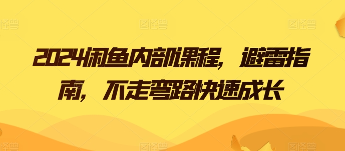 2024闲鱼内部课程，避雷指南，不走弯路快速成长-易购网创
