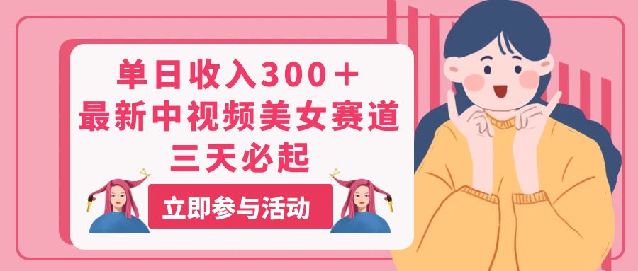 单日收入300＋！最新中视频美女赛道，三天必起-易购网创