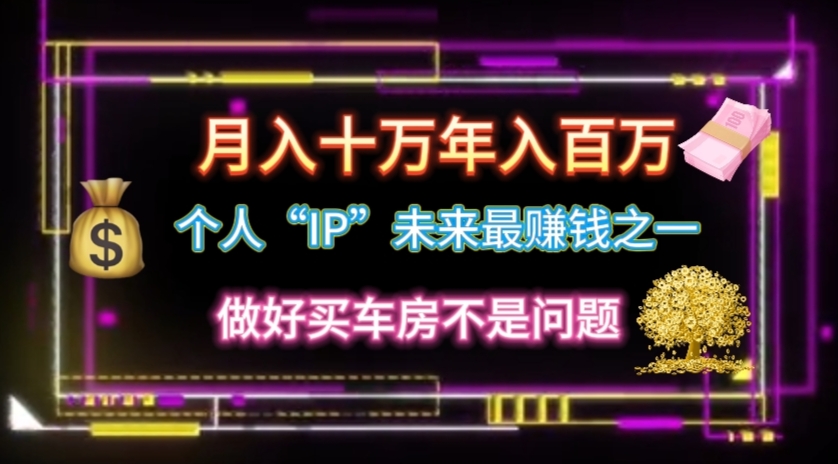 个人“IP”月入十万 年入百万，逆风翻盘秘籍！-易购网创