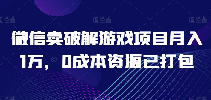 微信卖破解游戏项目月入1万，0成本资源已打包-易购网创