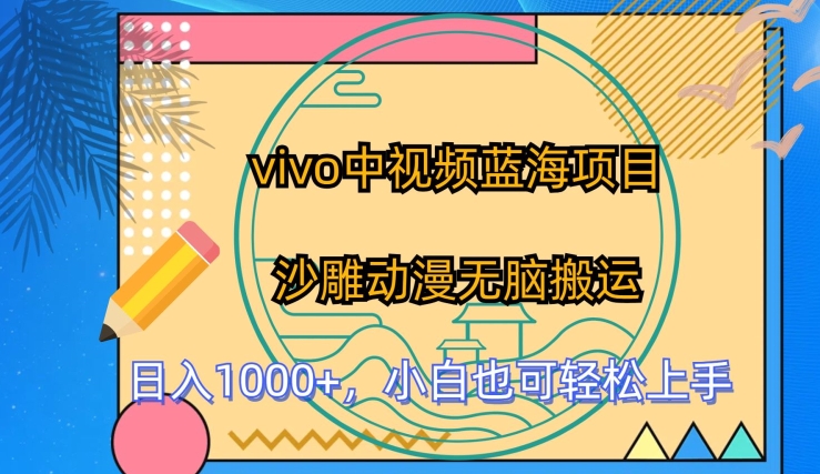 vivo中视频蓝海项目，沙雕动漫无脑搬运，小白也可轻松上手-易购网创
