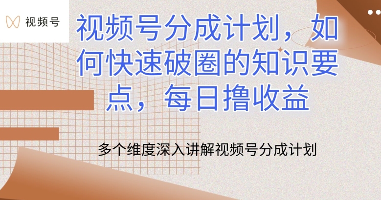 视频号分成计划，如何快速破圈的知识要点，每日撸收益-易购网创