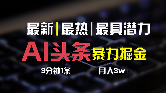 AI头条3天必起号，简单无需经验 3分钟1条 一键多渠道发布 复制粘贴月入3W+-易购网创