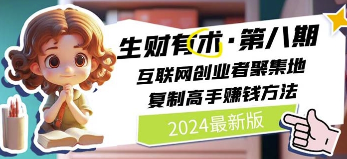 2024生财有术·第八期 互联网创业者聚集地，复制高手赚钱方法(5月9日更新)-易购网创