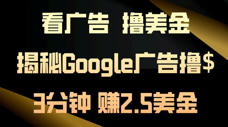 看广告，撸美金！3分钟赚2.5美金！日入200美金不是梦！揭秘Google广告…-易购网创