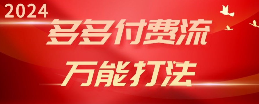 2024多多付费流万能打法、强付费起爆、流量逻辑、高转化、高投产-易购网创