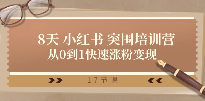28天 小红书 突围培训营，从0到1快速涨粉变现（17节课）-易购网创