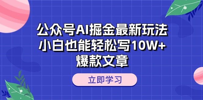 公众号AI掘金最新玩法，小白也能轻松写10W+爆款文章-易购网创