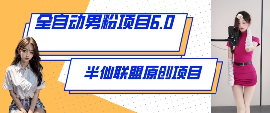 全自动男粉项目6.0 视频+直播双重变现，新鲜出炉-易购网创