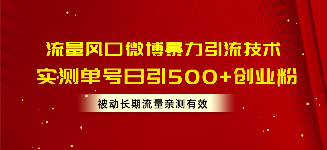 流量风口微博暴力引流技术，单号日引500+创业粉，被动长期流量-易购网创