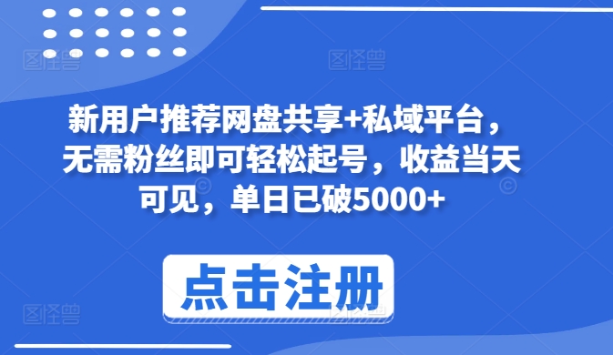 新用户推荐网盘共享+私域平台，无需粉丝即可轻松起号，收益当天可见，单日已破5000+-易购网创
