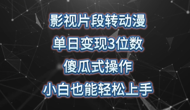 影视片段转动漫，单日变现3位数，暴力涨粉，傻瓜式操作，小白也能轻松上手-易购网创