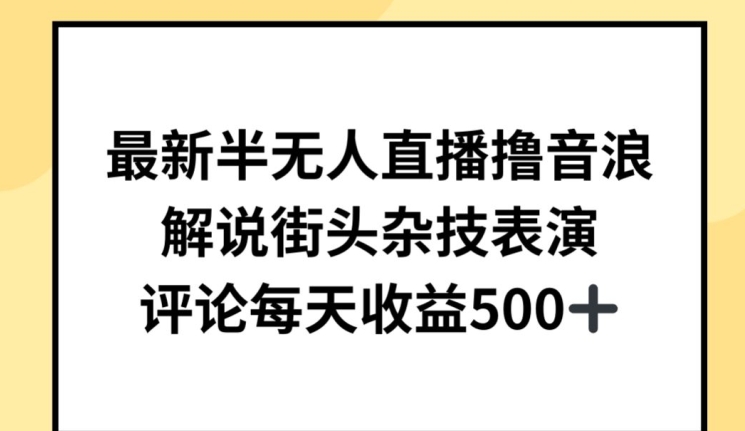 最新半无人直播撸音浪，解说街头杂技表演，平均每天收益500+-易购网创