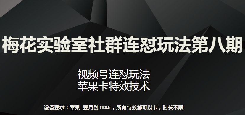 梅花实验室社群连怼玩法第八期，视频号连怼玩法 苹果卡特效技术-易购网创