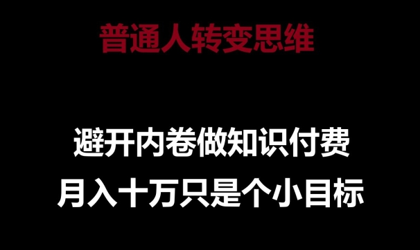 普通人转变思维，避开内卷做知识付费，月入十万只是一个小目标-易购网创