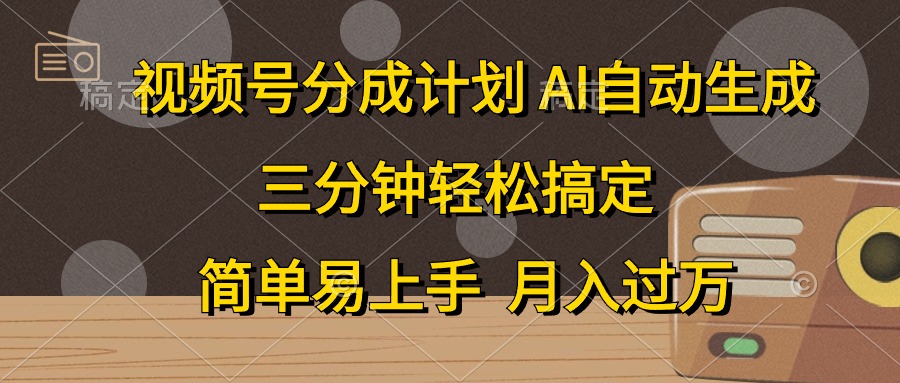 视频号分成计划，AI自动生成，条条爆流，三分钟轻松搞定，简单易上手，…-易购网创