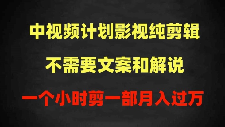 中视频计划影视纯剪辑，不需要文案和解说，一个小时剪一部，100%过原创月入过万-易购网创