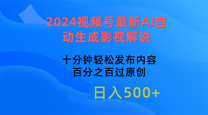 2024视频号最新AI自动生成影视解说，十分钟轻松发布内容，百分之百过原…-易购网创