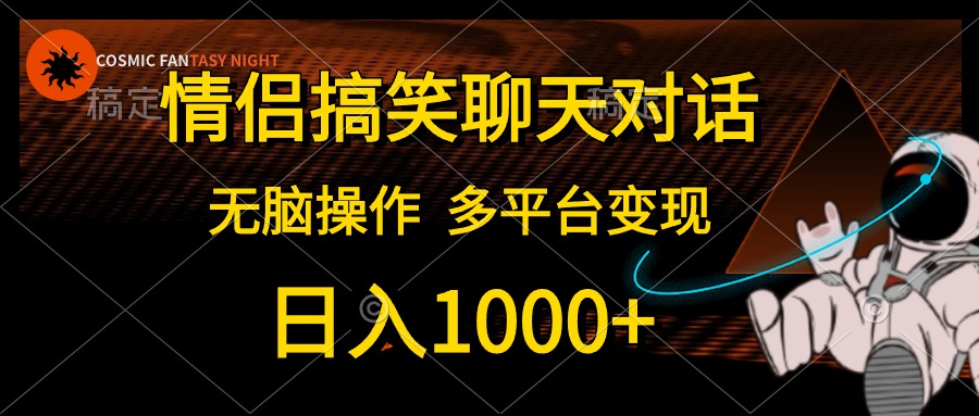 情侣搞笑聊天对话，日入1000+,无脑操作，多平台变现-易购网创